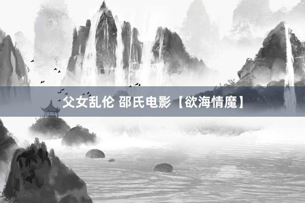 父女乱伦 邵氏电影【欲海情魔】